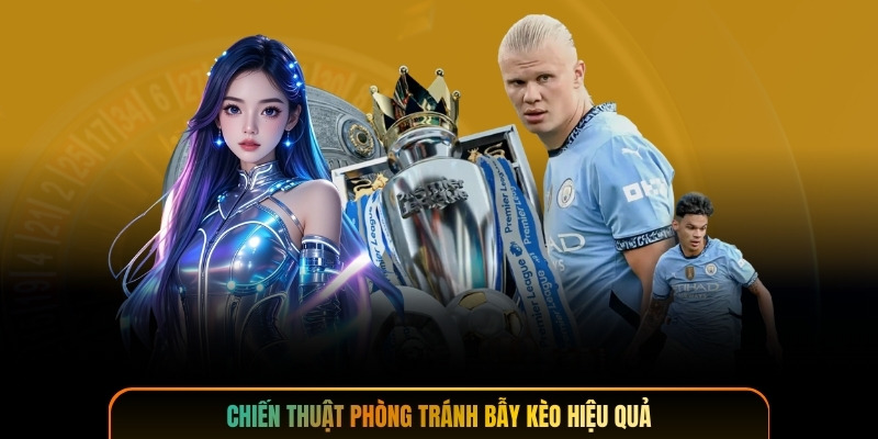 Chiến thuật phòng tránh bẫy kèo hiệu quả