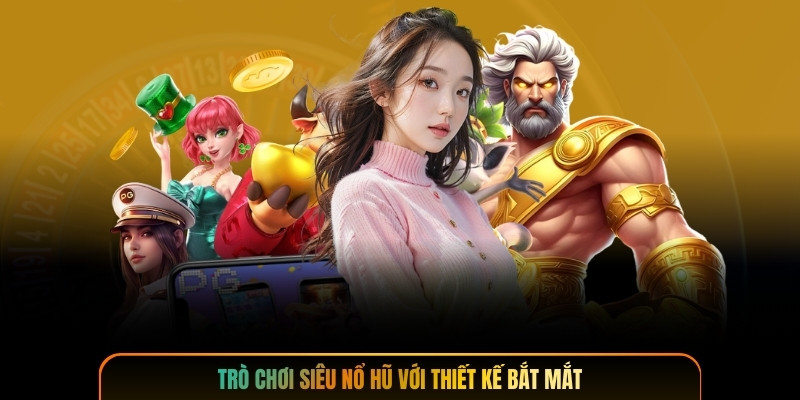 Trò chơi siêu nổ hũ với thiết kế bắt mắt