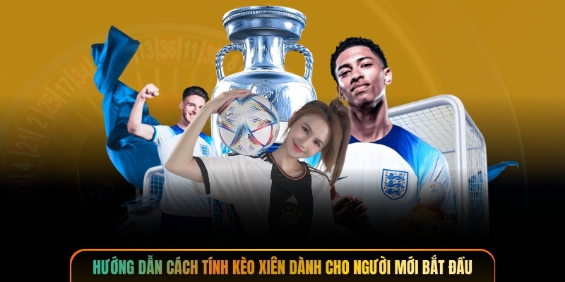 Hướng dẫn cách tính kèo xiên dành cho người mới bắt đầu