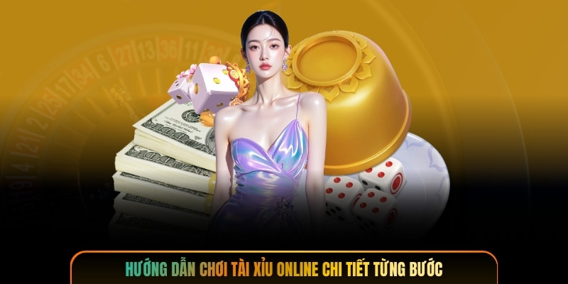 Hướng dẫn chơi tài xỉu online chi tiết từng bước