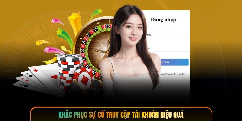 Khắc phục sự cố truy cập tài khoản hiệu quả