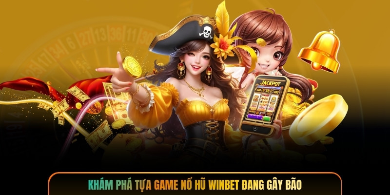 Khám phá tựa game nổ hũ winbet đang gây bão