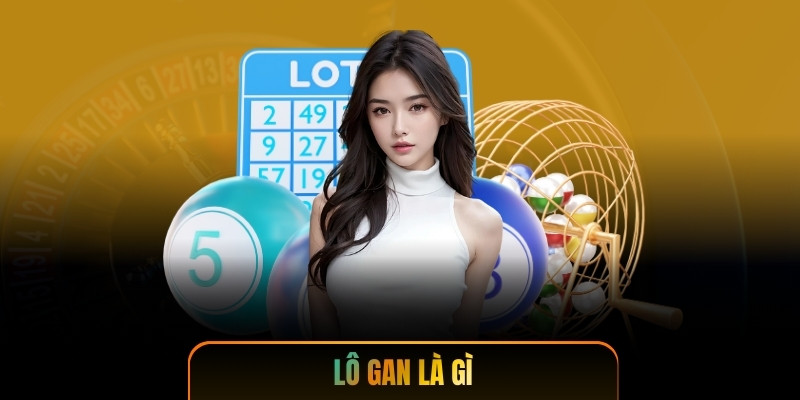 Lô Gan Là Gì - Bí Quyết Săn Số Vắng Bóng Lâu Ngày