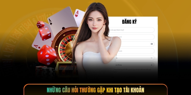 Những câu hỏi thường gặp khi tạo tài khoản