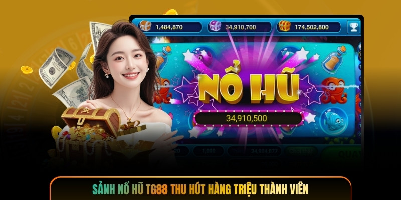 Sảnh nổ hũ TG88 thu hút hàng triệu thành viên
